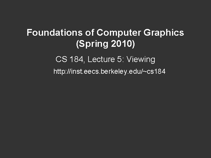 Foundations of Computer Graphics (Spring 2010) CS 184, Lecture 5: Viewing http: //inst. eecs.