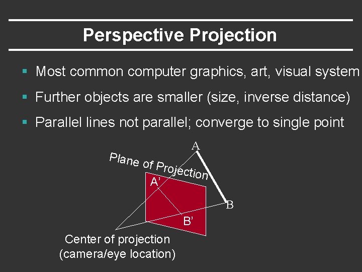 Perspective Projection § Most common computer graphics, art, visual system § Further objects are