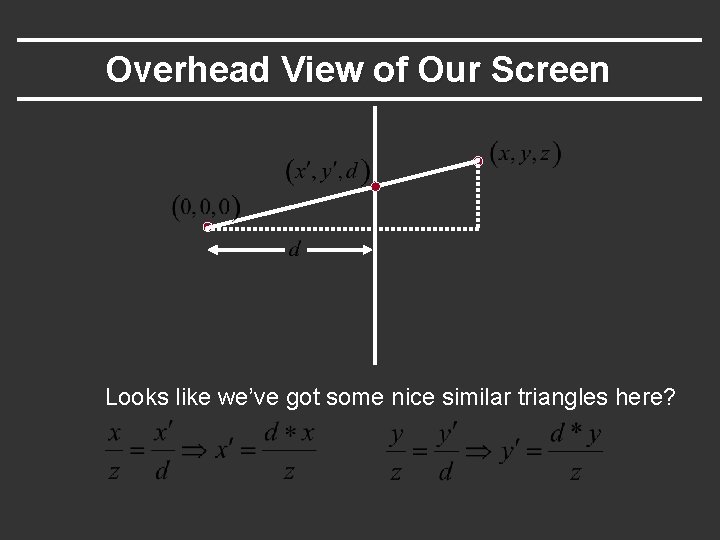 Overhead View of Our Screen Looks like we’ve got some nice similar triangles here?