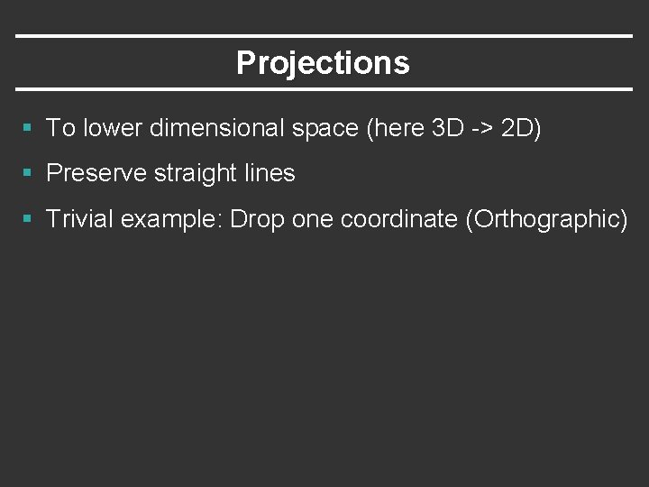 Projections § To lower dimensional space (here 3 D -> 2 D) § Preserve