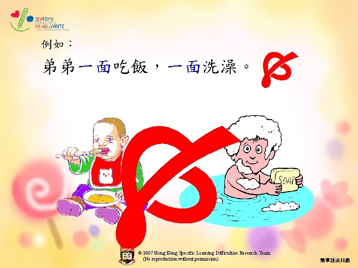 例如︰ 弟弟一面吃飯，一面洗澡。 © 2007 Hong Kong Specific Learning Difficulties Research Team (No reproduction without