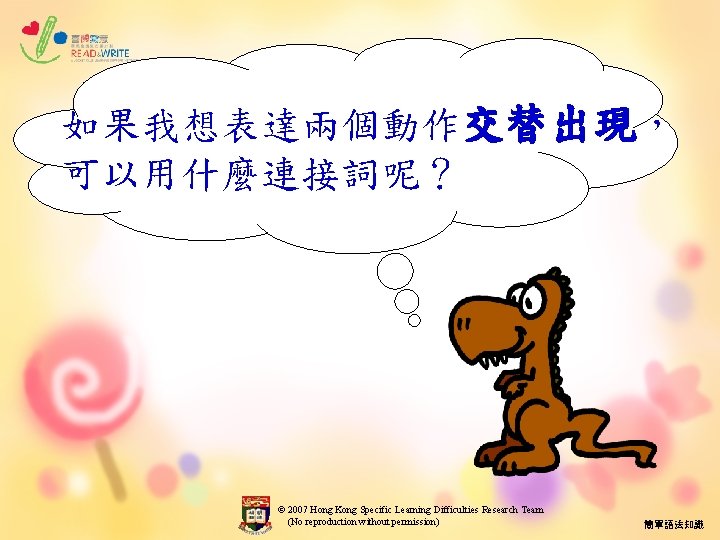如果我想表達兩個動作交替出現， 可以用什麼連接詞呢？ © 2007 Hong Kong Specific Learning Difficulties Research Team (No reproduction without
