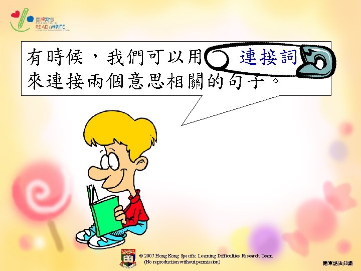 有時候，我們可以用 連接詞 來連接兩個意思相關的句子。 © 2007 Hong Kong Specific Learning Difficulties Research Team (No reproduction