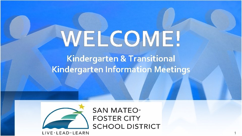 WELCOME! Kindergarten & Transitional Kindergarten Information Meetings 1 