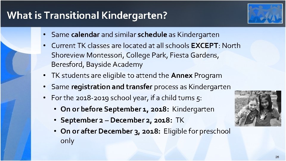 What is Transitional Kindergarten? • Same calendar and similar schedule as Kindergarten • Current