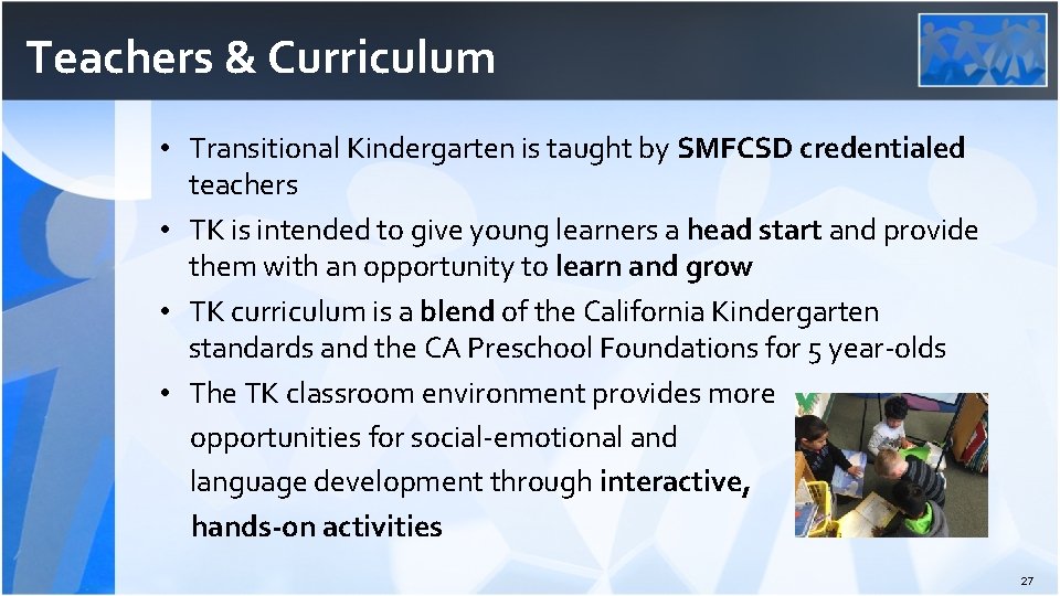 Teachers & Curriculum • Transitional Kindergarten is taught by SMFCSD credentialed teachers • TK