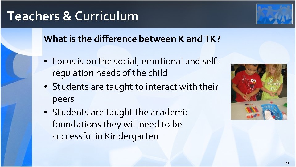 Teachers & Curriculum What is the difference between K and TK? • Focus is