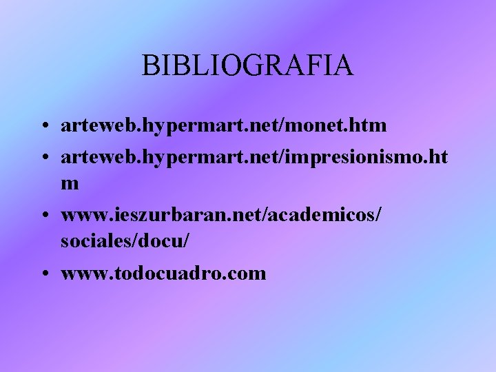 BIBLIOGRAFIA • arteweb. hypermart. net/monet. htm • arteweb. hypermart. net/impresionismo. ht m • www. BIBLIOGRAFIA • arteweb. hypermart. net/monet. htm • arteweb. hypermart. net/impresionismo. ht m • www.