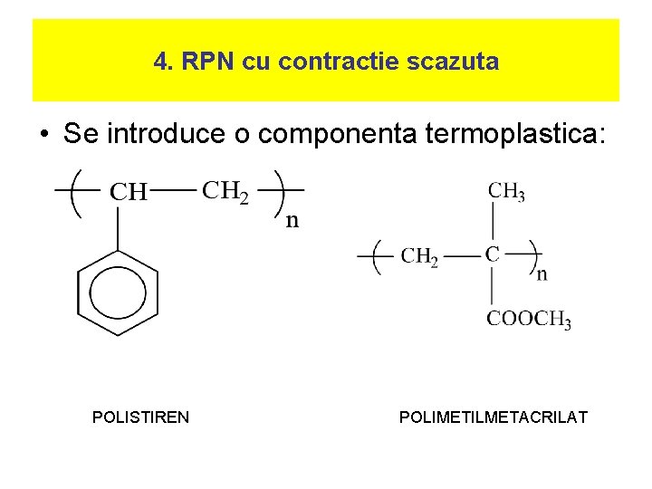4. RPN cu contractie scazuta • Se introduce o componenta termoplastica: POLISTIREN POLIMETILMETACRILAT 