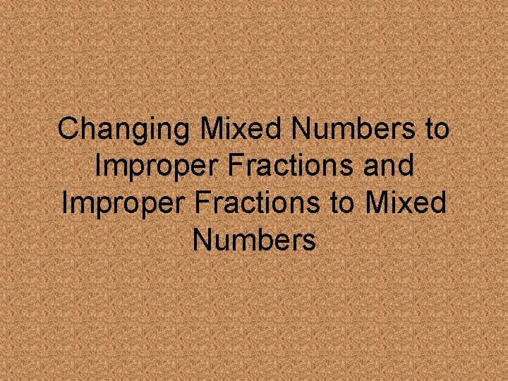 Changing Mixed Numbers to Improper Fractions and Improper Fractions to Mixed Numbers 