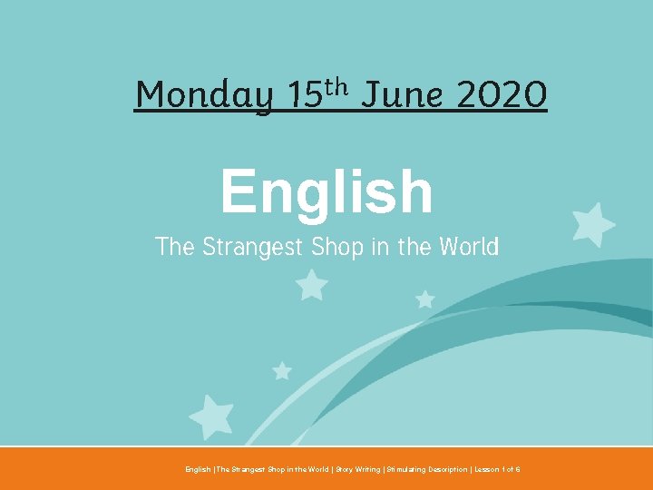 Monday 15 th June 2020 English The Strangest Shop in the World Year One