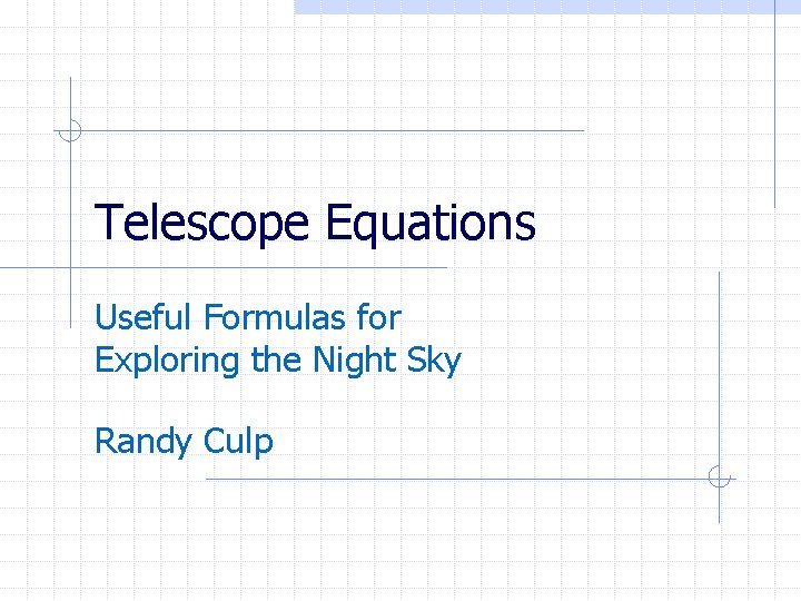 Telescope Equations Useful Formulas for Exploring the Night Sky Randy Culp 