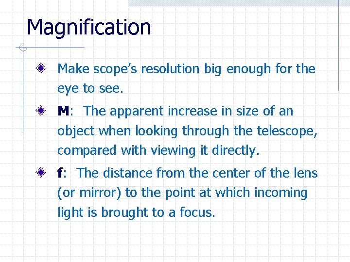 Magnification Make scope’s resolution big enough for the eye to see. M: The apparent