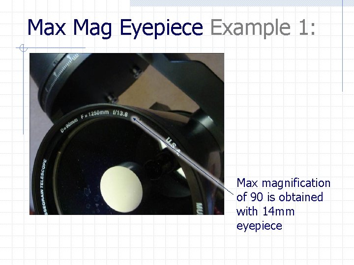 Max Mag Eyepiece Example 1: Max magnification of 90 is obtained with 14 mm