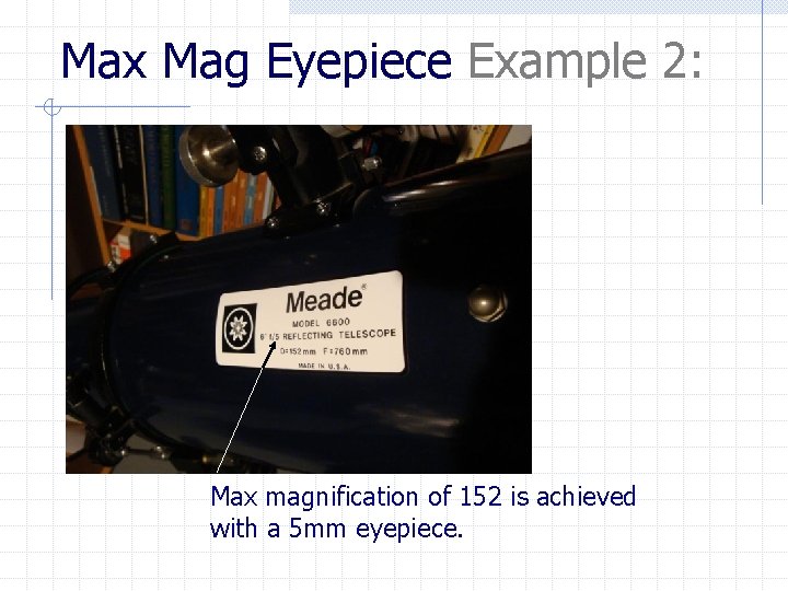 Max Mag Eyepiece Example 2: Max magnification of 152 is achieved with a 5