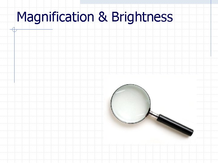 Magnification & Brightness 