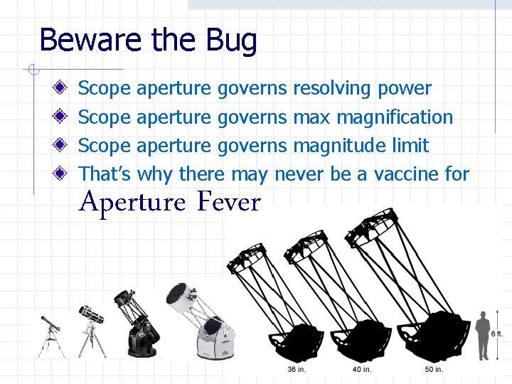 Beware the Bug Scope aperture governs resolving power Scope aperture governs max magnification Scope