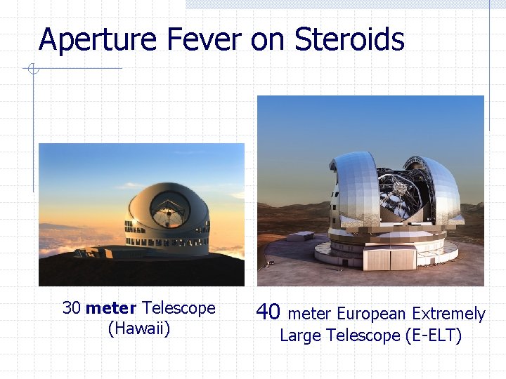 Aperture Fever on Steroids 30 meter Telescope (Hawaii) 40 meter European Extremely Large Telescope