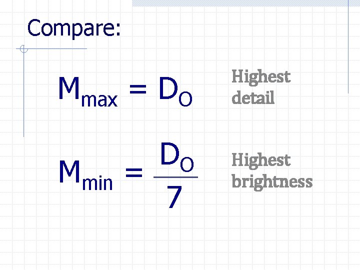 Compare: Mmax = DO Mmin DO = 7 Highest detail Highest brightness 