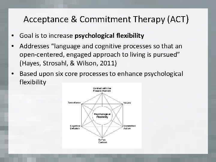 Acceptance & Commitment Therapy (ACT) • Goal is to increase psychological flexibility • Addresses