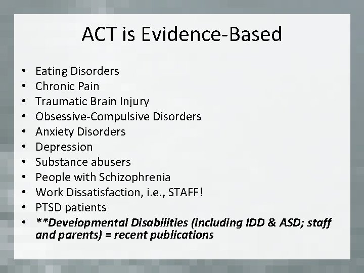 ACT is Evidence-Based • • • Eating Disorders Chronic Pain Traumatic Brain Injury Obsessive-Compulsive