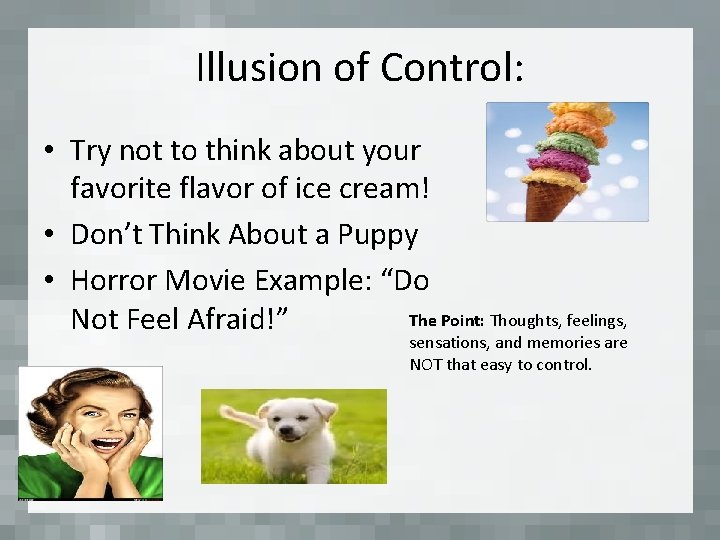 Illusion of Control: • Try not to think about your favorite flavor of ice