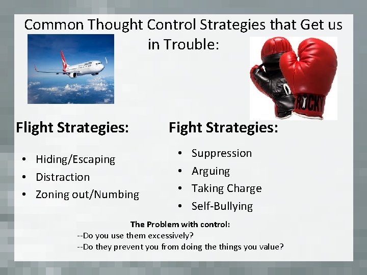 Common Thought Control Strategies that Get us in Trouble: Flight Strategies: • Hiding/Escaping •