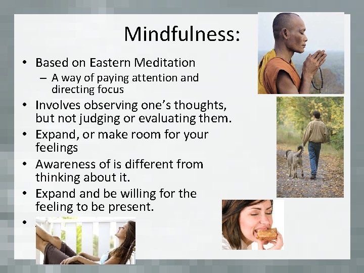 Mindfulness: • Based on Eastern Meditation – A way of paying attention and directing