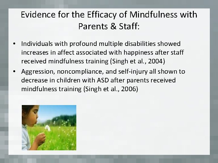 Evidence for the Efficacy of Mindfulness with Parents & Staff: • Individuals with profound