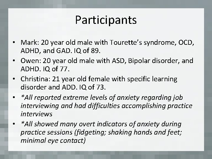 Participants • Mark: 20 year old male with Tourette’s syndrome, OCD, ADHD, and GAD.