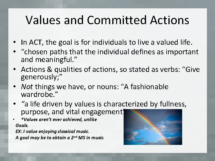 Values and Committed Actions • In ACT, the goal is for individuals to live