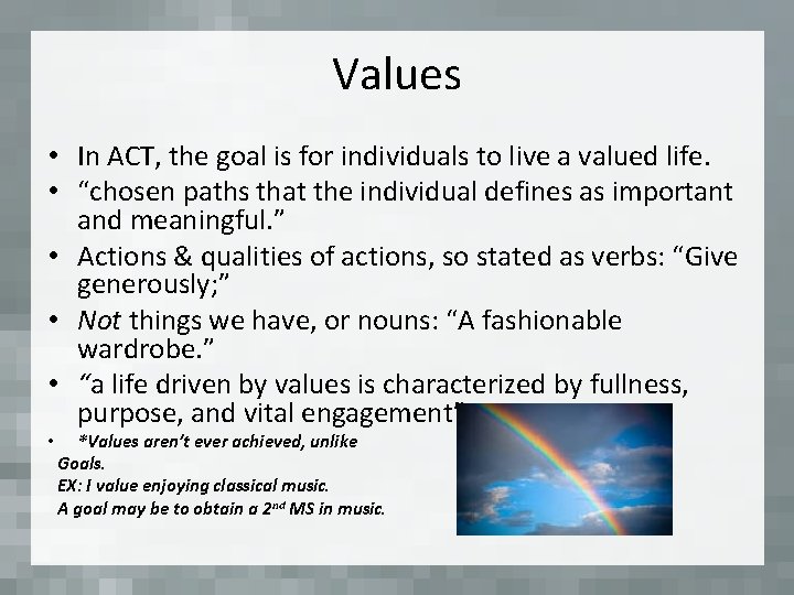 Values • In ACT, the goal is for individuals to live a valued life.