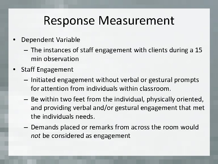 Response Measurement • Dependent Variable – The instances of staff engagement with clients during