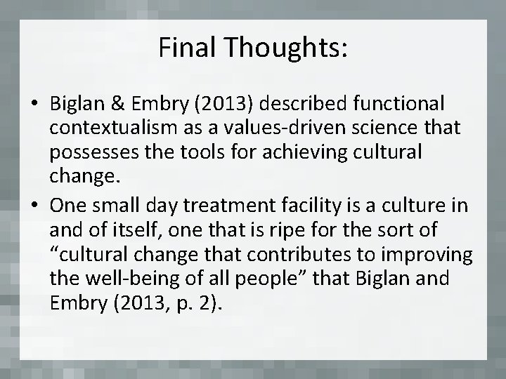Final Thoughts: • Biglan & Embry (2013) described functional contextualism as a values-driven science