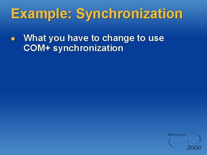 Example: Synchronization l What you have to change to use COM+ synchronization Example: Synchronization l What you have to change to use COM+ synchronization