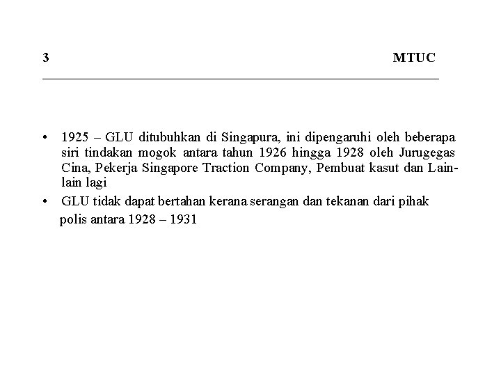 3 MTUC _____________________________ • 1925 – GLU ditubuhkan di Singapura, ini dipengaruhi oleh beberapa