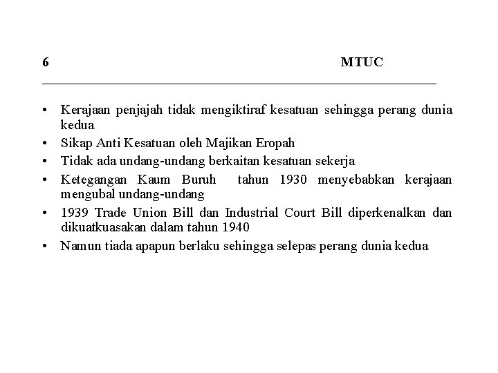 6 MTUC _____________________________ • Kerajaan penjajah tidak mengiktiraf kesatuan sehingga perang dunia kedua •