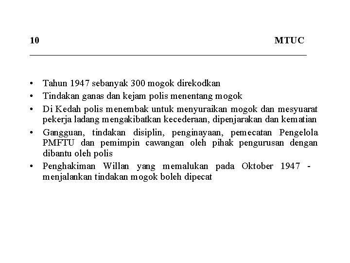 10 MTUC _____________________________ • Tahun 1947 sebanyak 300 mogok direkodkan • Tindakan ganas dan