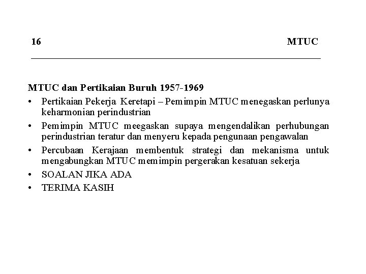 16 MTUC _____________________________ MTUC dan Pertikaian Buruh 1957 -1969 • Pertikaian Pekerja Keretapi –