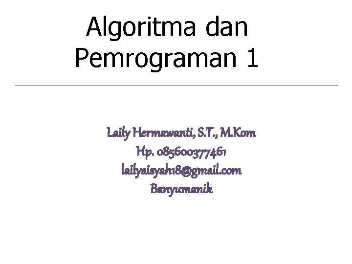 Algoritma dan Pemrograman 1 Laily Hermawanti, S. T. , M. Kom Hp. 085600377461 lailyaisyah