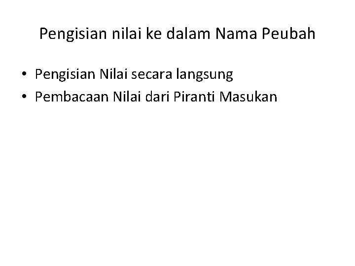 Pengisian nilai ke dalam Nama Peubah • Pengisian Nilai secara langsung • Pembacaan Nilai