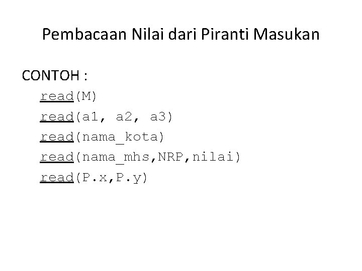 Pembacaan Nilai dari Piranti Masukan CONTOH : read(M) read(a 1, a 2, a 3)