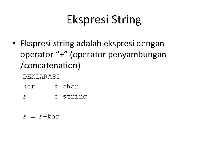 Ekspresi String • Ekspresi string adalah ekspresi dengan operator “+” (operator penyambungan /concatenation) DEKLARASI