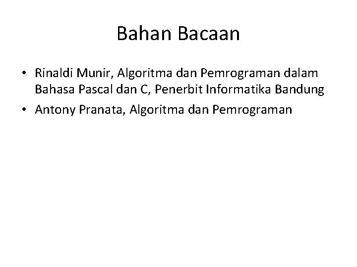 Bahan Bacaan • Rinaldi Munir, Algoritma dan Pemrograman dalam Bahasa Pascal dan C, Penerbit