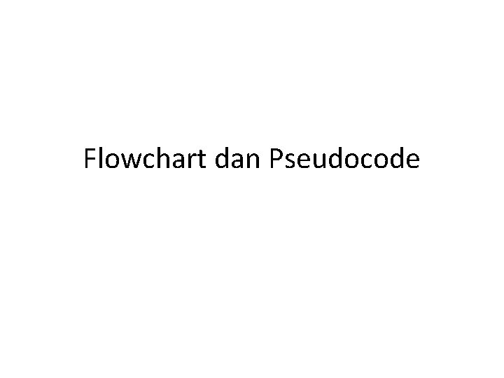 Flowchart dan Pseudocode 