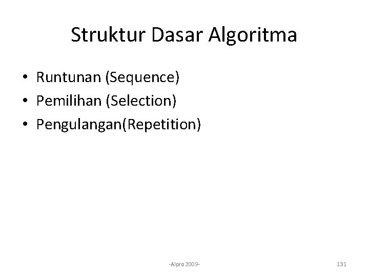 Struktur Dasar Algoritma • Runtunan (Sequence) • Pemilihan (Selection) • Pengulangan(Repetition) -Alpro 2009 -