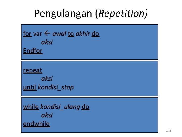 Pengulangan (Repetition) for var awal to akhir do aksi Endfor repeat aksi until kondisi_stop