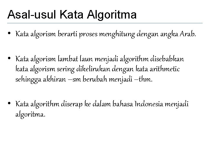 Asal-usul Kata Algoritma • Kata algorism berarti proses menghitung dengan angka Arab. • Kata