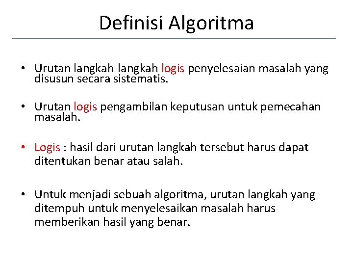 Definisi Algoritma • Urutan langkah-langkah logis penyelesaian masalah yang disusun secara sistematis. • Urutan