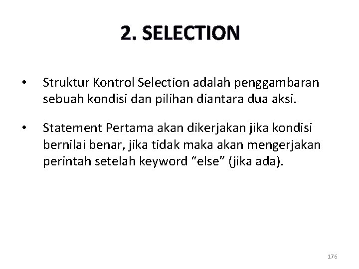 2. SELECTION • Struktur Kontrol Selection adalah penggambaran sebuah kondisi dan pilihan diantara dua